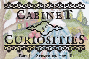 Stumpwork - Part II Cabinet of Curiosities