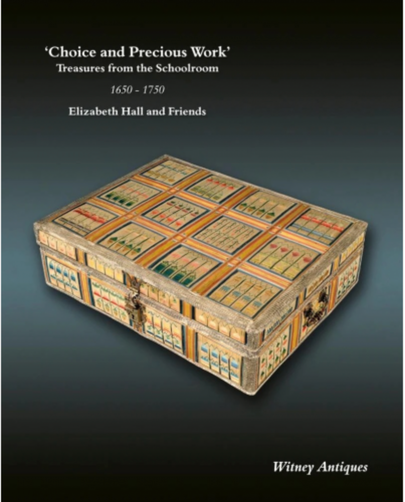 2023 Choice and Precious Work, Treasures from the Schoolroom 1650-1750 Elizabeth Hall and Friends